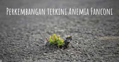 Perkembangan terkini Anemia Fanconi