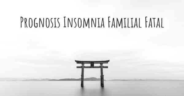 Prognosis Insomnia Familial Fatal