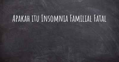 Apakah itu Insomnia Familial Fatal