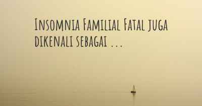 Insomnia Familial Fatal juga dikenali sebagai ...