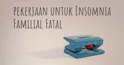 pekerjaan untuk Insomnia Familial Fatal