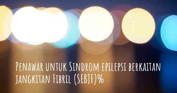 Penawar untuk Sindrom epilepsi berkaitan jangkitan Fibril (SEBJF)%