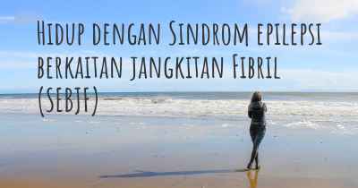 Hidup dengan Sindrom epilepsi berkaitan jangkitan Fibril (SEBJF)