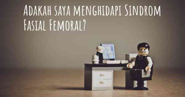 Adakah saya menghidapi Sindrom Fasial Femoral?