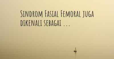 Sindrom Fasial Femoral juga dikenali sebagai ...