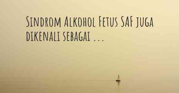 Sindrom Alkohol Fetus SAF juga dikenali sebagai ...