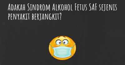 Adakah Sindrom Alkohol Fetus SAF sejenis penyakit berjangkit?