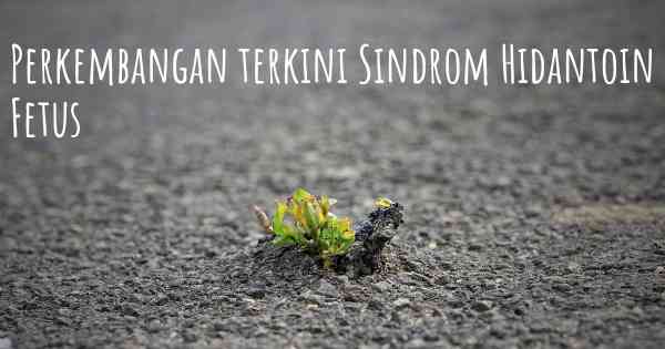 Perkembangan terkini Sindrom Hidantoin Fetus