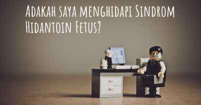 Adakah saya menghidapi Sindrom Hidantoin Fetus?