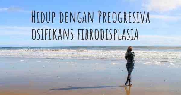 Hidup dengan Preogresiva osifikans fibrodisplasia