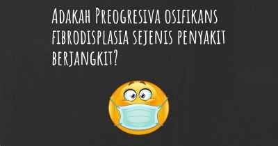 Adakah Preogresiva osifikans fibrodisplasia sejenis penyakit berjangkit?