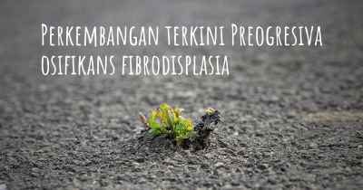 Perkembangan terkini Preogresiva osifikans fibrodisplasia