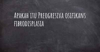 Apakah itu Preogresiva osifikans fibrodisplasia