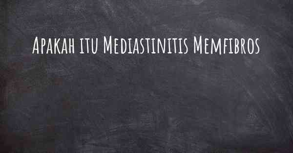 Apakah itu Mediastinitis Memfibros