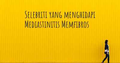 Selebriti yang menghidapi Mediastinitis Memfibros