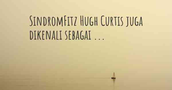 SindromFitz Hugh Curtis juga dikenali sebagai ...