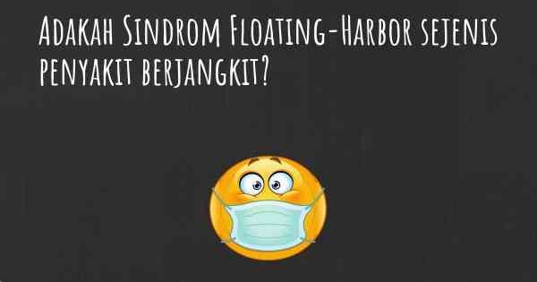 Adakah Sindrom Floating-Harbor sejenis penyakit berjangkit?