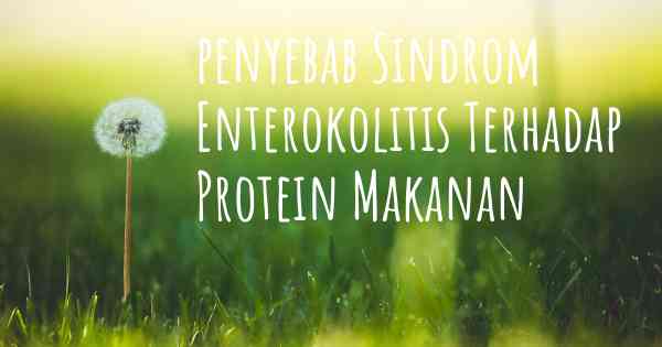 penyebab Sindrom Enterokolitis Terhadap Protein Makanan