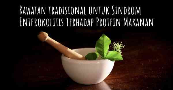 Rawatan tradisional untuk Sindrom Enterokolitis Terhadap Protein Makanan