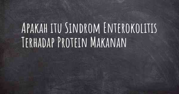 Apakah itu Sindrom Enterokolitis Terhadap Protein Makanan