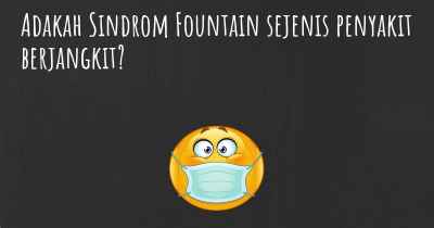 Adakah Sindrom Fountain sejenis penyakit berjangkit?