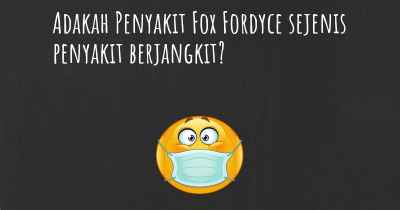 Adakah Penyakit Fox Fordyce sejenis penyakit berjangkit?