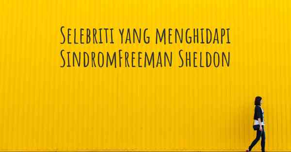 Selebriti yang menghidapi SindromFreeman Sheldon