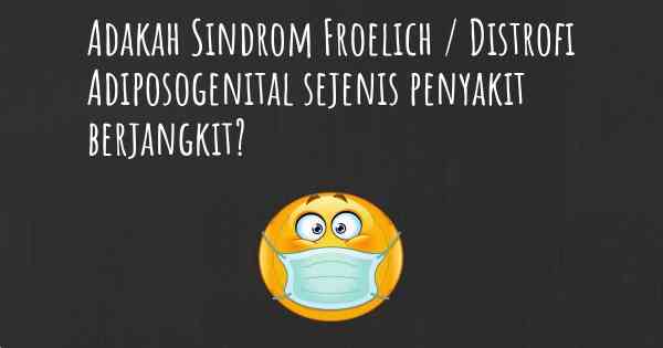 Adakah Sindrom Froelich / Distrofi Adiposogenital sejenis penyakit berjangkit?