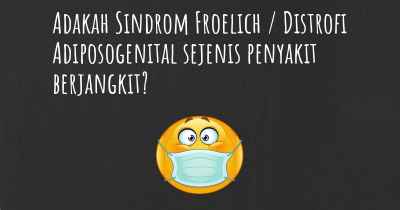 Adakah Sindrom Froelich / Distrofi Adiposogenital sejenis penyakit berjangkit?