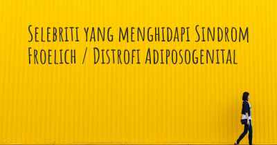 Selebriti yang menghidapi Sindrom Froelich / Distrofi Adiposogenital