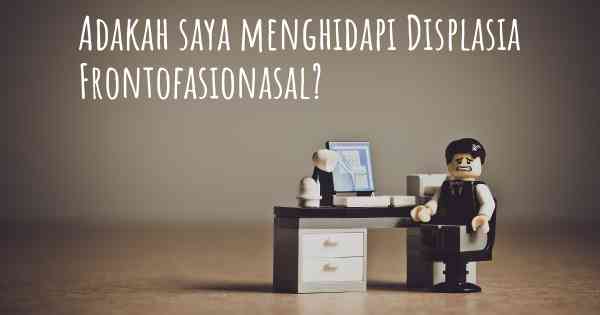 Adakah saya menghidapi Displasia Frontofasionasal?