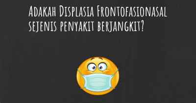 Adakah Displasia Frontofasionasal sejenis penyakit berjangkit?