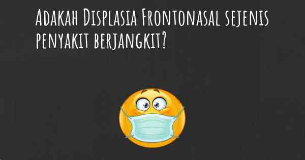Adakah Displasia Frontonasal sejenis penyakit berjangkit?