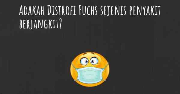 Adakah Distrofi Fuchs sejenis penyakit berjangkit?