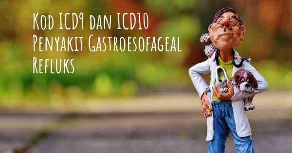 Kod ICD9 dan ICD10 Penyakit Gastroesofageal Refluks