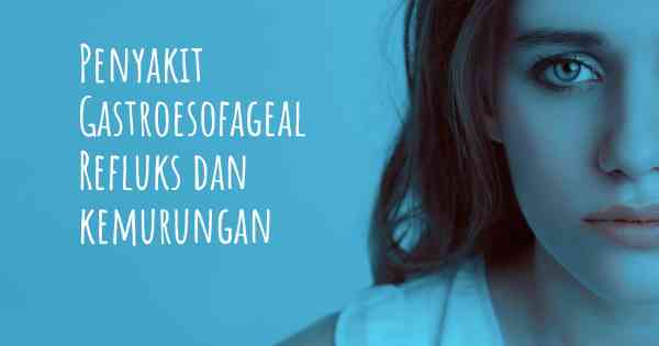 Penyakit Gastroesofageal Refluks dan kemurungan