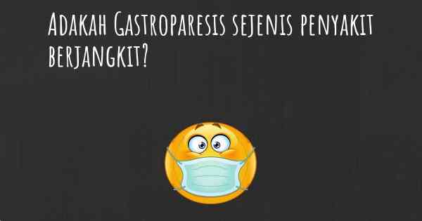 Adakah Gastroparesis sejenis penyakit berjangkit?