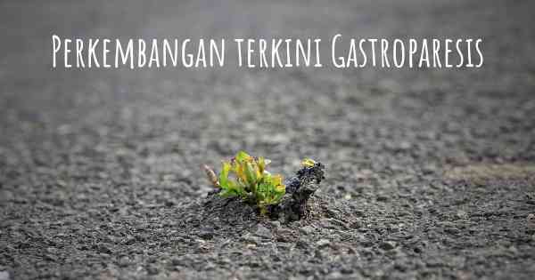 Perkembangan terkini Gastroparesis