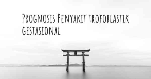 Prognosis Penyakit trofoblastik gestasional