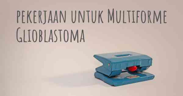 pekerjaan untuk Multiforme Glioblastoma