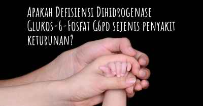 Apakah Defisiensi Dihidrogenase Glukos-6-Fosfat G6pd sejenis penyakit keturunan?