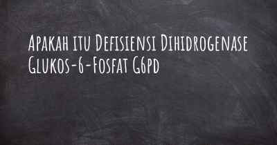 Apakah itu Defisiensi Dihidrogenase Glukos-6-Fosfat G6pd