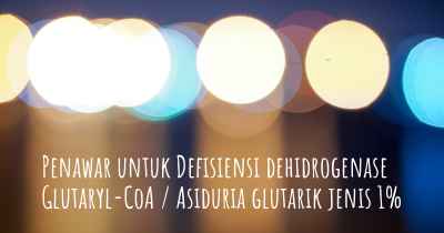 Penawar untuk Defisiensi dehidrogenase Glutaryl-CoA / Asiduria glutarik jenis 1%