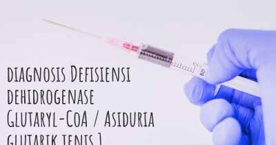 diagnosis Defisiensi dehidrogenase Glutaryl-CoA / Asiduria glutarik jenis 1