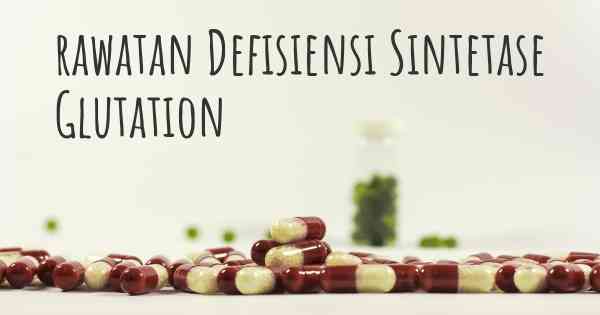 rawatan Defisiensi Sintetase Glutation