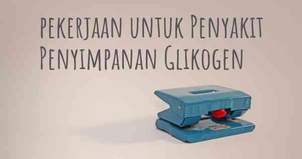 pekerjaan untuk Penyakit Penyimpanan Glikogen