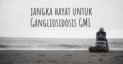 jangka hayat untuk Gangliosidosis GM1