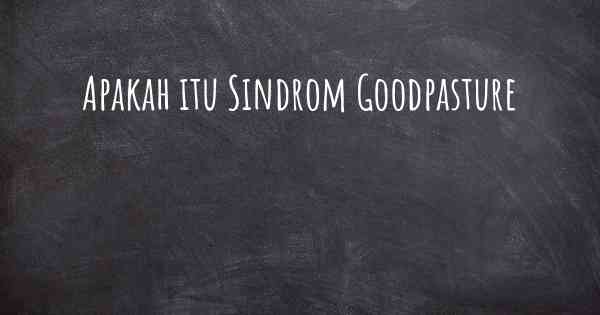 Apakah itu Sindrom Goodpasture