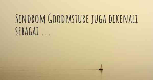 Sindrom Goodpasture juga dikenali sebagai ...