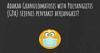 Adakah Granulomatosis with Polyangiitis (GPA) sejenis penyakit berjangkit?